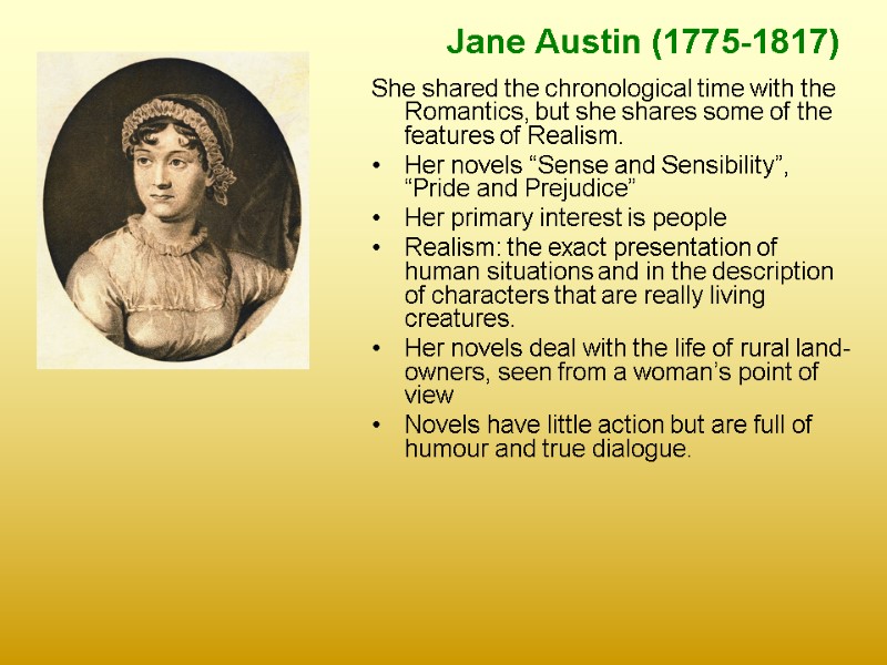 Jane Austin (1775-1817)  She shared the chronological time with the Romantics, but she